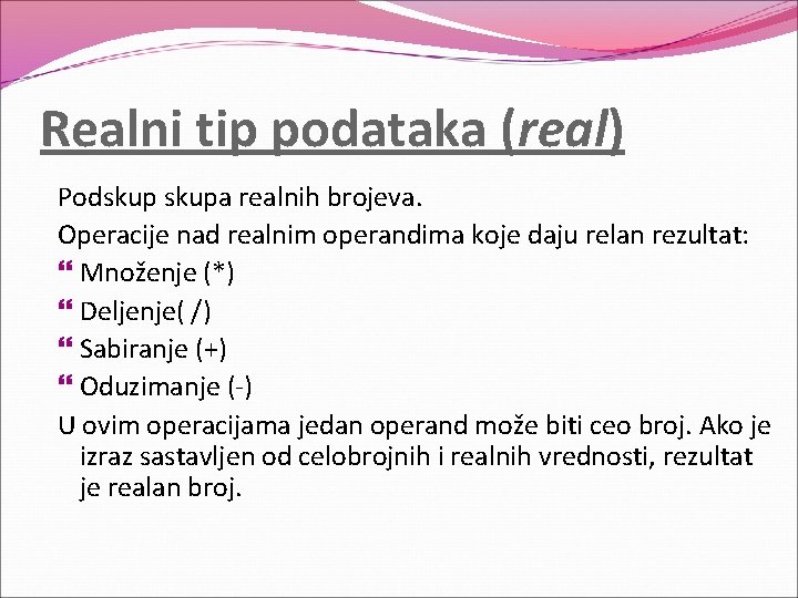 Realni tip podataka (real) Podskupa realnih brojeva. Operacije nad realnim operandima koje daju relan