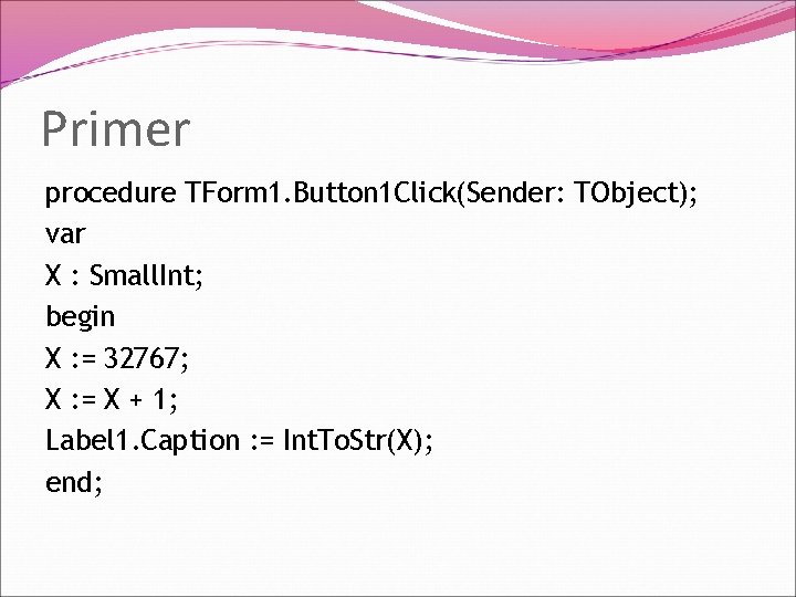 Primer procedure TForm 1. Button 1 Click(Sender: TObject); var X : Small. Int; begin