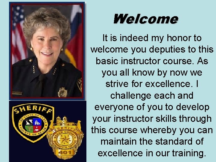 Welcome It is indeed my honor to welcome you deputies to this basic instructor