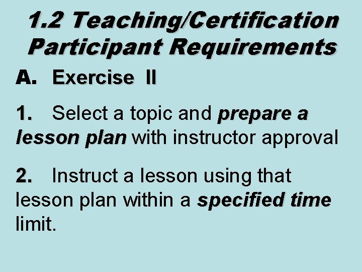 1. 2 Teaching/Certification Participant Requirements A. Exercise II 1. Select a topic and prepare