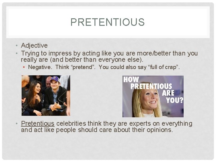 PRETENTIOUS • Adjective • Trying to impress by acting like you are more/better than