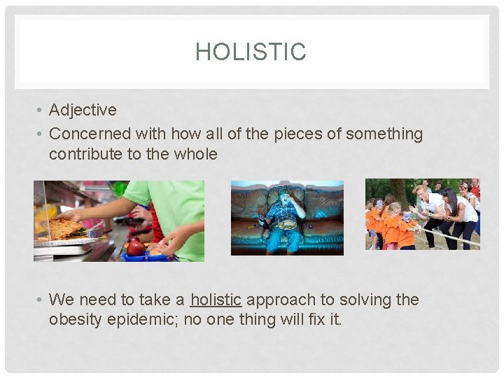 HOLISTIC • Adjective • Concerned with how all of the pieces of something contribute