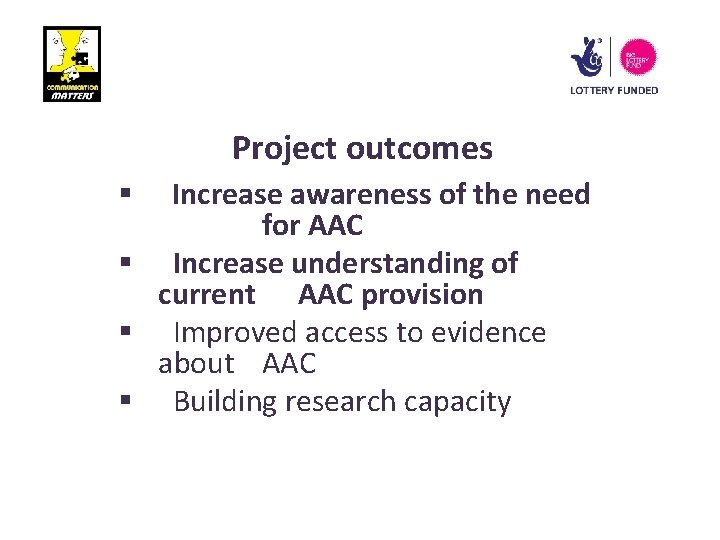 Project outcomes Increase awareness of the need for AAC § Increase understanding of current