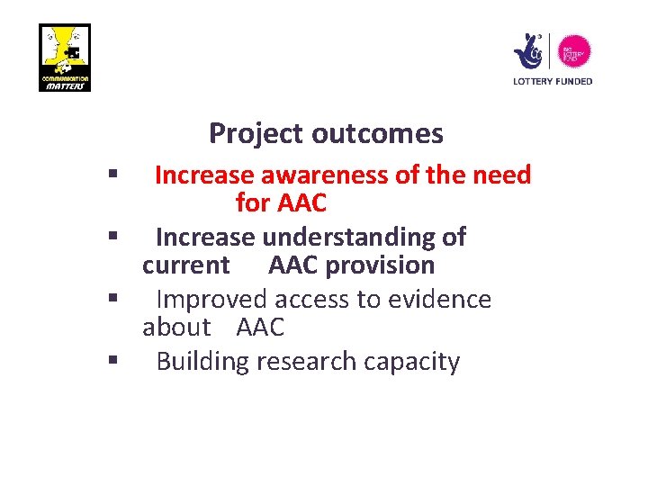 Project outcomes Increase awareness of the need for AAC § Increase understanding of current
