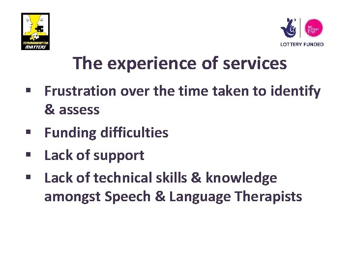 The experience of services § Frustration over the time taken to identify & assess