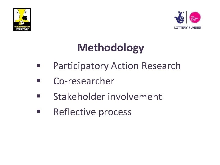 Methodology § § Participatory Action Research Co-researcher Stakeholder involvement Reflective process 