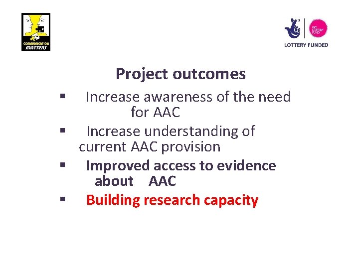 Project outcomes Increase awareness of the need for AAC § Increase understanding of current