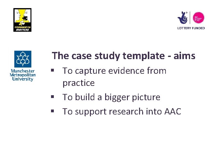 The case study template - aims § To capture evidence from practice § To