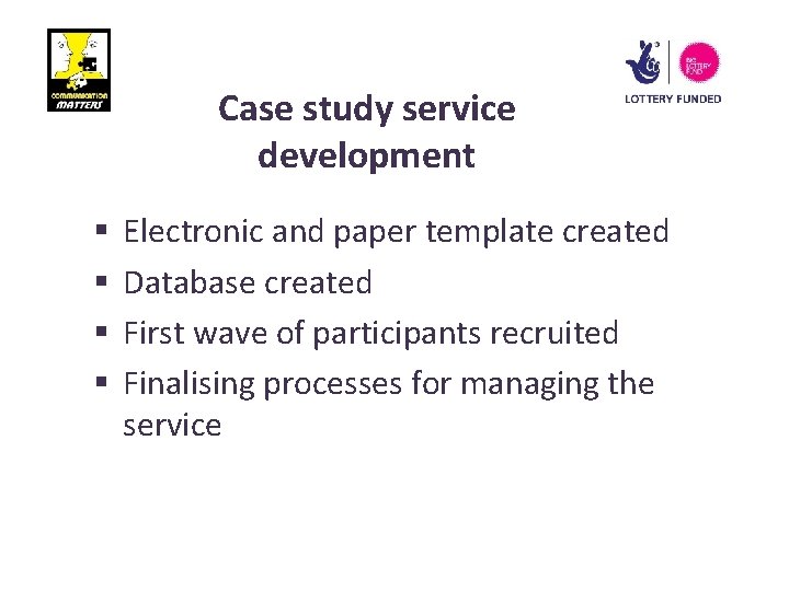 Case study service development § § Electronic and paper template created Database created First