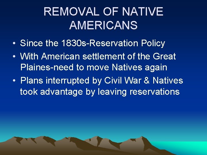 REMOVAL OF NATIVE AMERICANS • Since the 1830 s-Reservation Policy • With American settlement