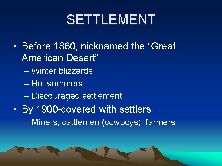 SETTLEMENT • Before 1860, nicknamed the “Great American Desert” – Winter blizzards – Hot