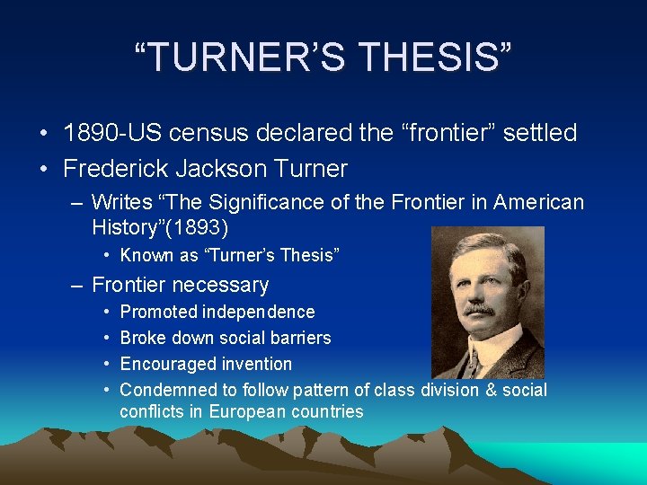 “TURNER’S THESIS” • 1890 -US census declared the “frontier” settled • Frederick Jackson Turner