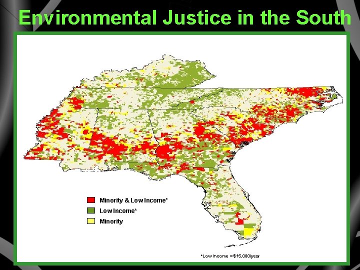 Environmental Justice in the South Minority & Low Income* Minority *Low Income < $15,