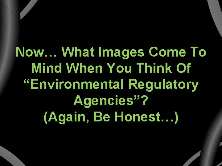 Now… What Images Come To Mind When You Think Of “Environmental Regulatory Agencies”? (Again,