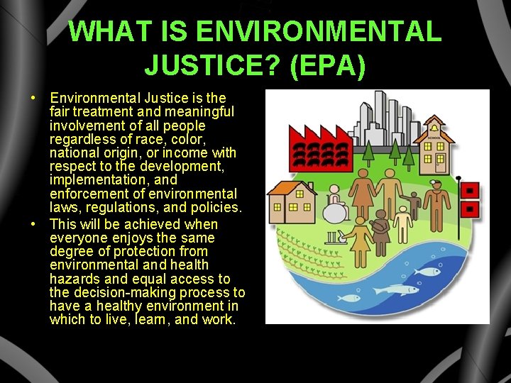 WHAT IS ENVIRONMENTAL JUSTICE? (EPA) • Environmental Justice is the fair treatment and meaningful