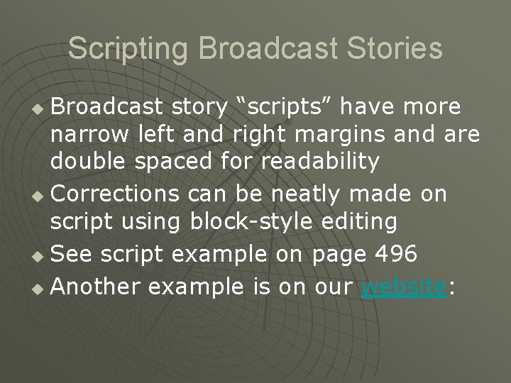 Scripting Broadcast Stories Broadcast story “scripts” have more narrow left and right margins and
