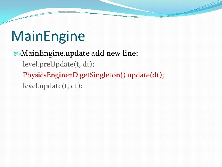 Main. Engine. update add new line: level. pre. Update(t, dt); Physics. Engine 2 D.