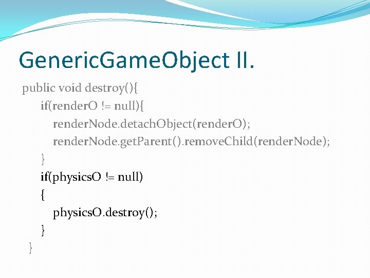 Generic. Game. Object II. public void destroy(){ if(render. O != null){ render. Node. detach.