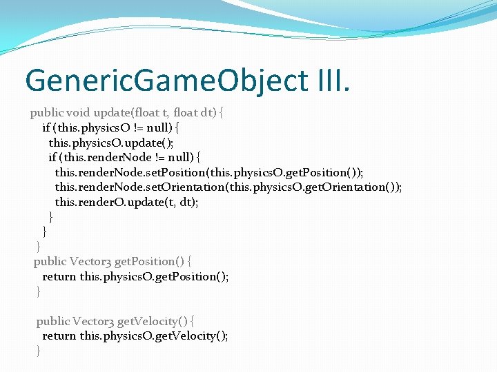 Generic. Game. Object III. public void update(float t, float dt) { if (this. physics.