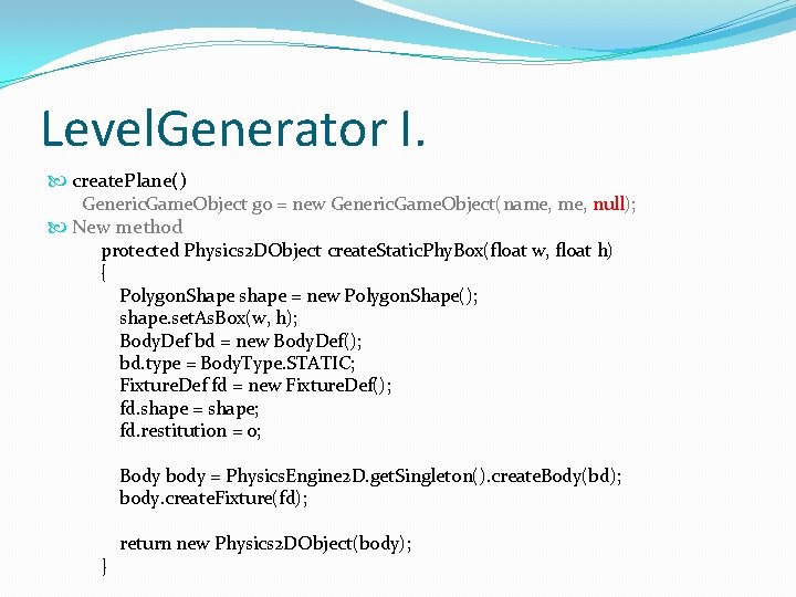 Level. Generator I. create. Plane() Generic. Game. Object go = new Generic. Game. Object(name,