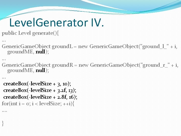 Level. Generator IV. public Level generate(){ … Generic. Game. Object ground. L = new