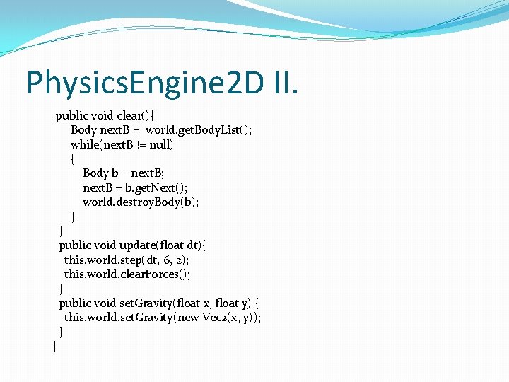 Physics. Engine 2 D II. public void clear(){ Body next. B = world. get.