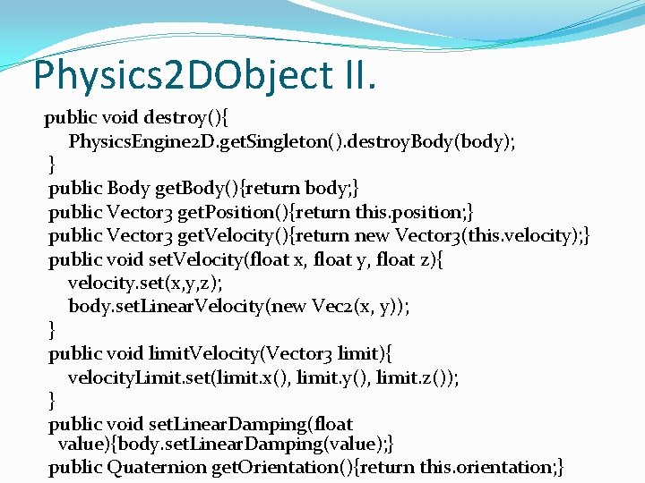 Physics 2 DObject II. public void destroy(){ Physics. Engine 2 D. get. Singleton(). destroy.