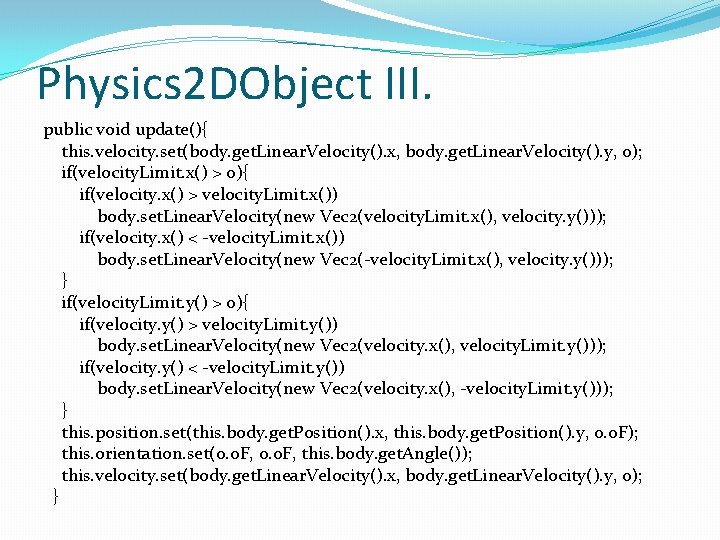 Physics 2 DObject III. public void update(){ this. velocity. set(body. get. Linear. Velocity(). x,