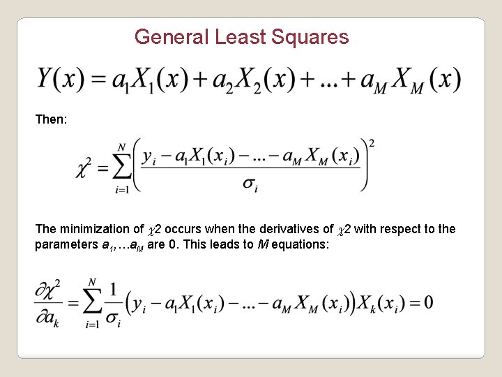 General Least Squares Then: The minimization of c 2 occurs when the derivatives of