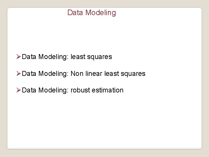 Data Modeling ØData Modeling: least squares ØData Modeling: Non linear least squares ØData Modeling: