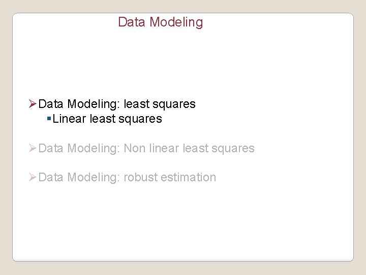 Data Modeling ØData Modeling: least squares §Linear least squares ØData Modeling: Non linear least