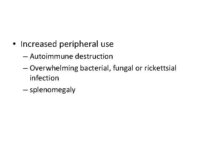  • Increased peripheral use – Autoimmune destruction – Overwhelming bacterial, fungal or rickettsial