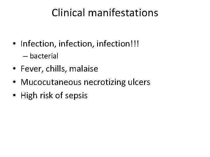 Clinical manifestations • Infection, infection!!! – bacterial • Fever, chills, malaise • Mucocutaneous necrotizing