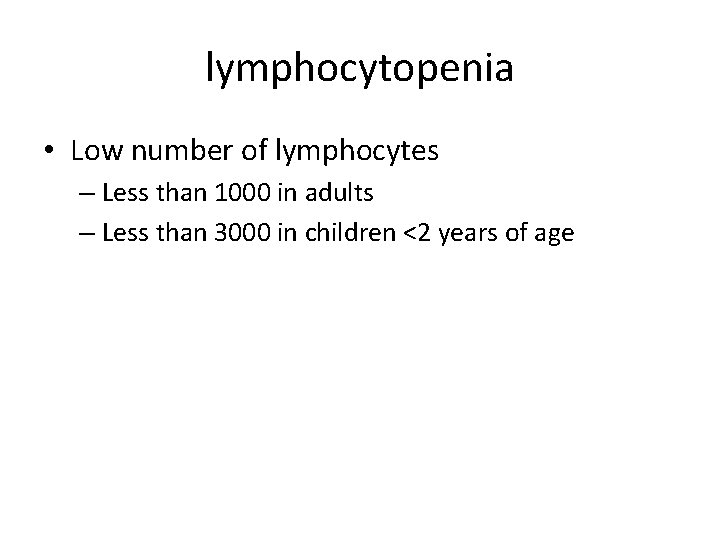 lymphocytopenia • Low number of lymphocytes – Less than 1000 in adults – Less