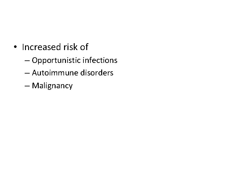  • Increased risk of – Opportunistic infections – Autoimmune disorders – Malignancy 