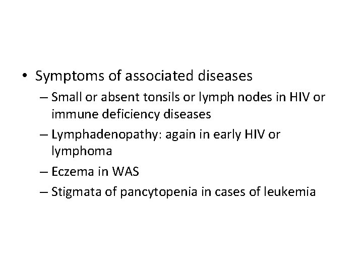  • Symptoms of associated diseases – Small or absent tonsils or lymph nodes