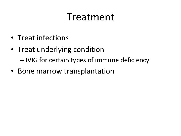 Treatment • Treat infections • Treat underlying condition – IVIG for certain types of