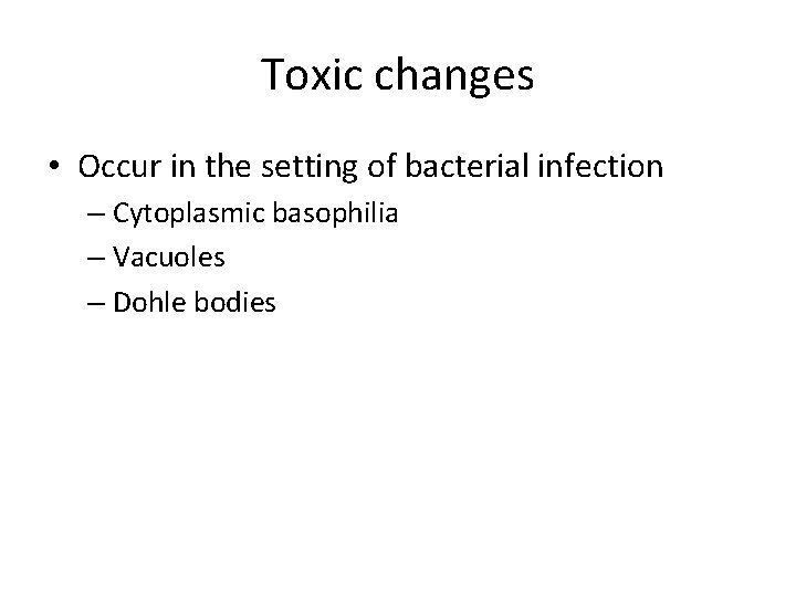 Toxic changes • Occur in the setting of bacterial infection – Cytoplasmic basophilia –