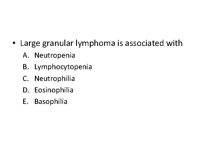  • Large granular lymphoma is associated with A. B. C. D. E. Neutropenia
