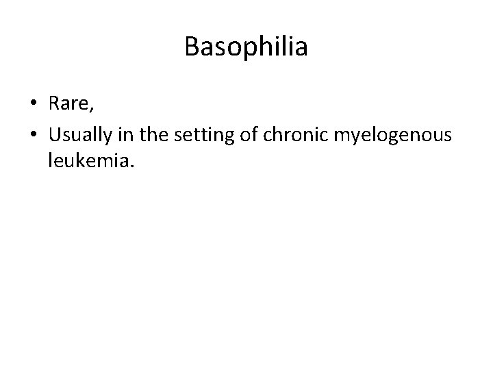Basophilia • Rare, • Usually in the setting of chronic myelogenous leukemia. 