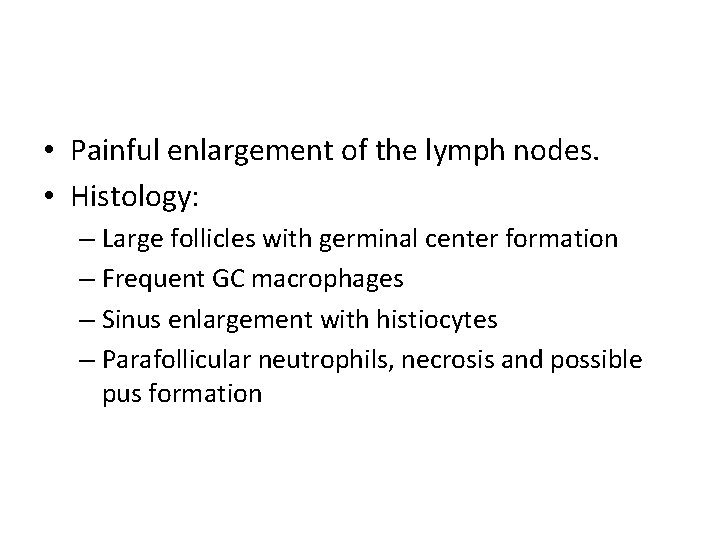  • Painful enlargement of the lymph nodes. • Histology: – Large follicles with