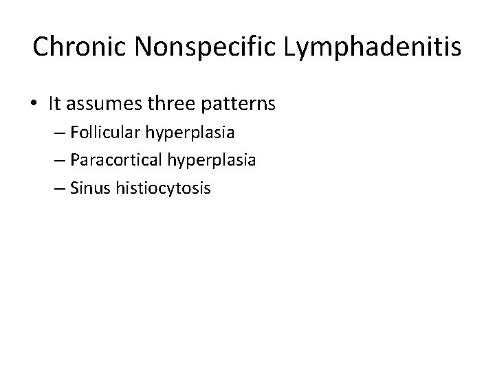 Chronic Nonspecific Lymphadenitis • It assumes three patterns – Follicular hyperplasia – Paracortical hyperplasia