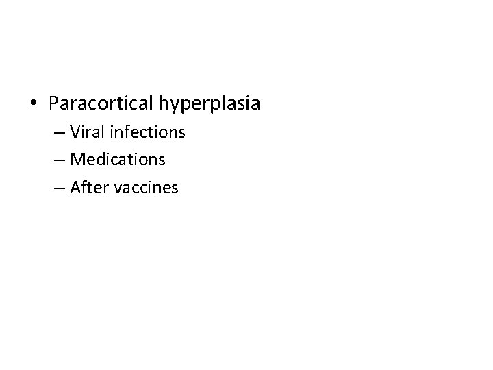  • Paracortical hyperplasia – Viral infections – Medications – After vaccines 