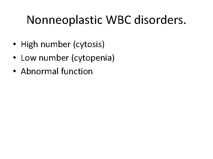 Nonneoplastic WBC disorders. • High number (cytosis) • Low number (cytopenia) • Abnormal function