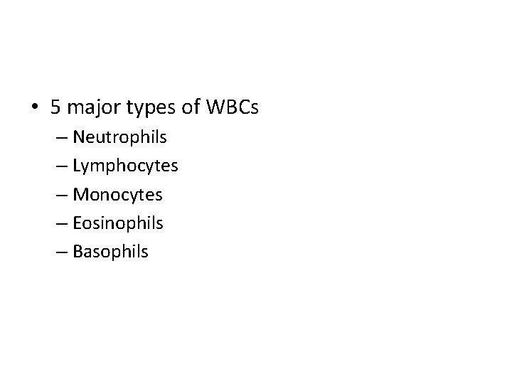  • 5 major types of WBCs – Neutrophils – Lymphocytes – Monocytes –