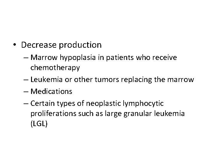  • Decrease production – Marrow hypoplasia in patients who receive chemotherapy – Leukemia