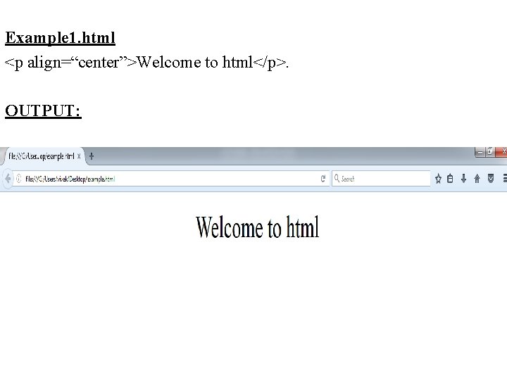 Example 1. html <p align=“center”>Welcome to html</p>. OUTPUT: 