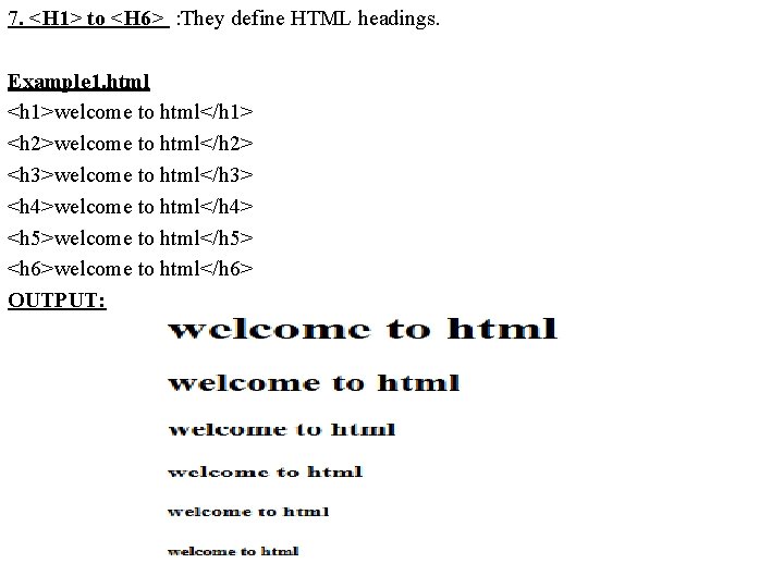 7. <H 1> to <H 6> : They define HTML headings. Example 1. html