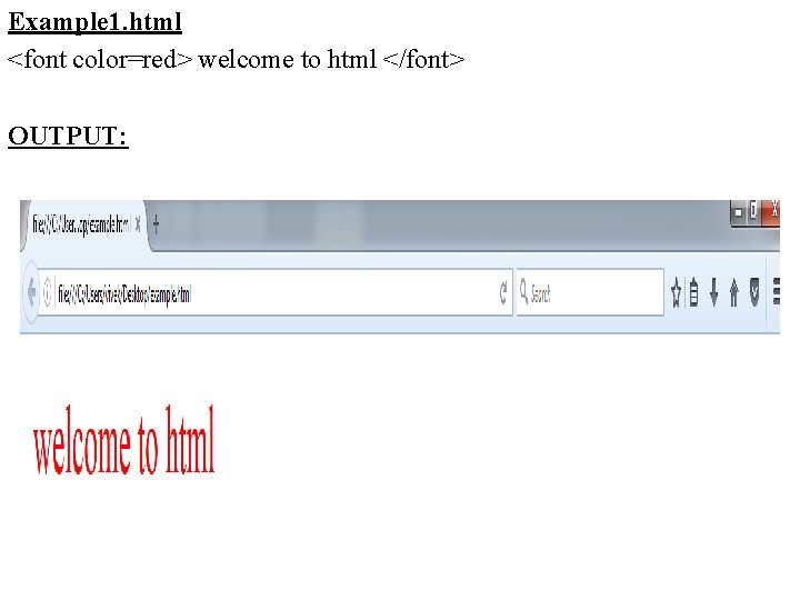 Example 1. html <font color=red> welcome to html </font> OUTPUT: 