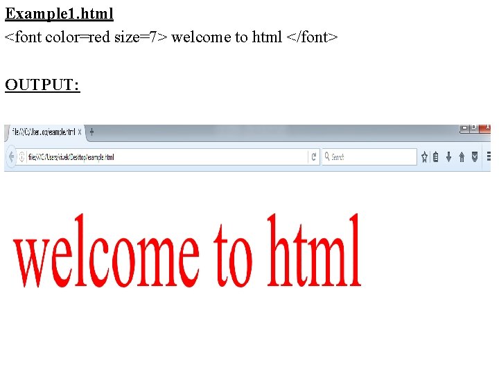 Example 1. html <font color=red size=7> welcome to html </font> OUTPUT: 